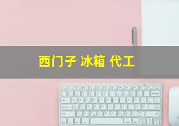 西门子 冰箱 代工